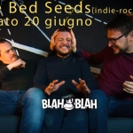 The Bed Seeds (Indie Rock) Potrebbe essere un'immagine raffigurante il seguente testo "Thè Bed SeedS(indie-rock Seeds S(indie-rock band) Sabato 20 giugno A BLAHBLAH BLAH BLAH"
