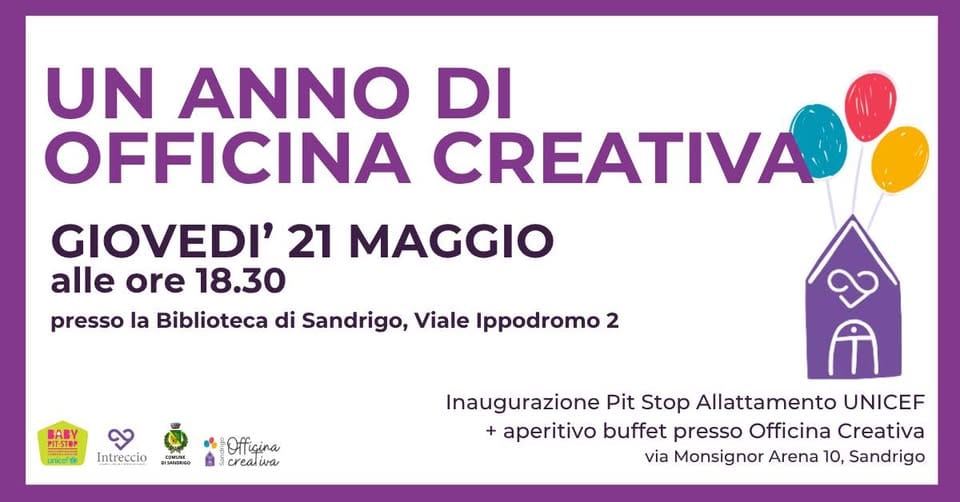Un anno di Officina Creativa Potrebbe essere un'immagine raffigurante il seguente testo "UN ANNO DI OFFICINA CREATIVA GIOVEDI' 21 MAGGIO alle ore 18.30 presso la Biblioteca di Sandrigo, Viale ppodromo 2 BABY PIESIT PIT-STRP தயக unkettt รุย Intreccio DIGINERIGO SMLE Officina crealiva ia Inaugurazione Pit Stop Allattamento UNICEF aperitivo buffet presso Officina Creativa via Monsignor Arena 10, Sandrigo"