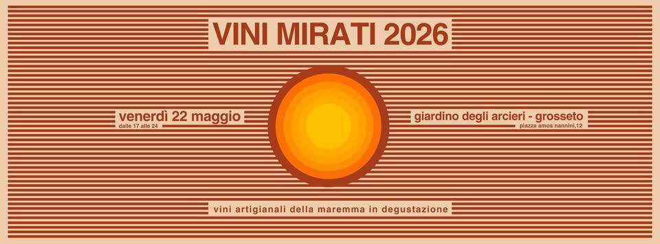 VINI MIRATI Potrebbe essere un contenuto grafico raffigurante il seguente testo "VINI MIRATI 2026 venerdì 22 maggio dalle17alle24 venerdi22maggio dalle giardino degli arcieri grosseto piazza blazza mos nannini,12 vini artigianali della maremma in degustazione"