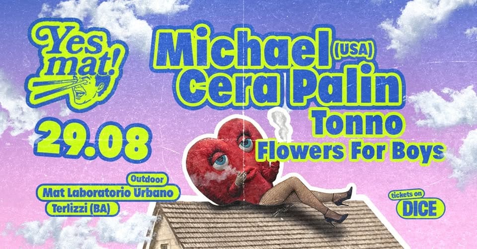 Evento Yes Mat! 29/08 Michael Cera Palin Tonno Flowers For Boys Mat Terlizzi (Ba) Locandina Yes Mat! 29/08 Michael Cera Palin Tonno Flowers For Boys Mat Terlizzi (Ba) - sabato 29 agosto ore 21:00 - 23:00