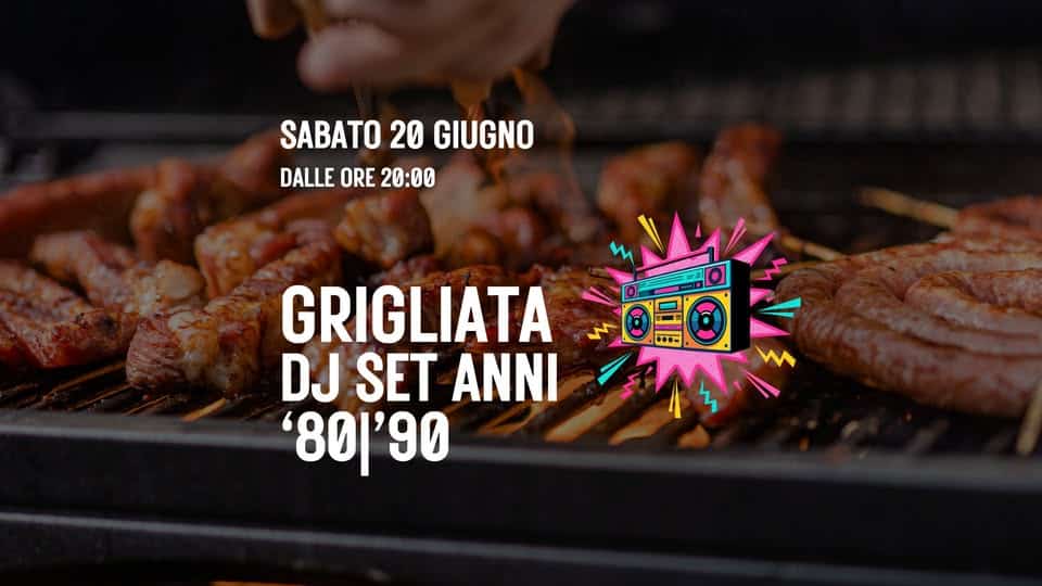 Evento Grigliata E Dj Set Anni ’80/’90 Locandina Grigliata E Dj Set Anni ’80/’90 - sabato 20 giugno ore 20:00 - 23:00