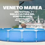 VENETO MAREA – Un festival sulla cultura nel Veneto di oggi VENETO MAREA - Un festival sulla cultura nel Veneto di oggi