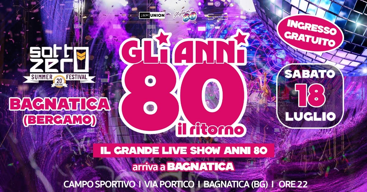 Evento Gli Anni 80 – Il Ritorno Bagnatica (Bg) Sottozero Summer Festival Locandina Gli Anni 80 – Il Ritorno Bagnatica (Bg) Sottozero Summer Festival - sabato 18 luglio ore 22:00 - 00:00