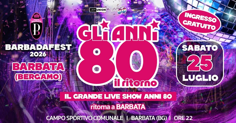 Evento Gli Anni 80 – Il Ritorno Barbata (Bg) Barbadafest Locandina Gli Anni 80 – Il Ritorno Barbata (Bg) Barbadafest - sabato 25 luglio ore 22:00 - 00:00