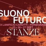 Immagine evento Suono Futuro 2026 – Stanze – a Fermignano (PU) Potrebbe essere un contenuto grafico raffigurante il seguente testo "SUOIO STFLRO sffg UTRO SUONO FUTURO EX LANIFICIO CIOCAROTTI-FERMIGNANO CAROTTI FERMIGNANO 125 25 26 27 SEPT. STANZE"