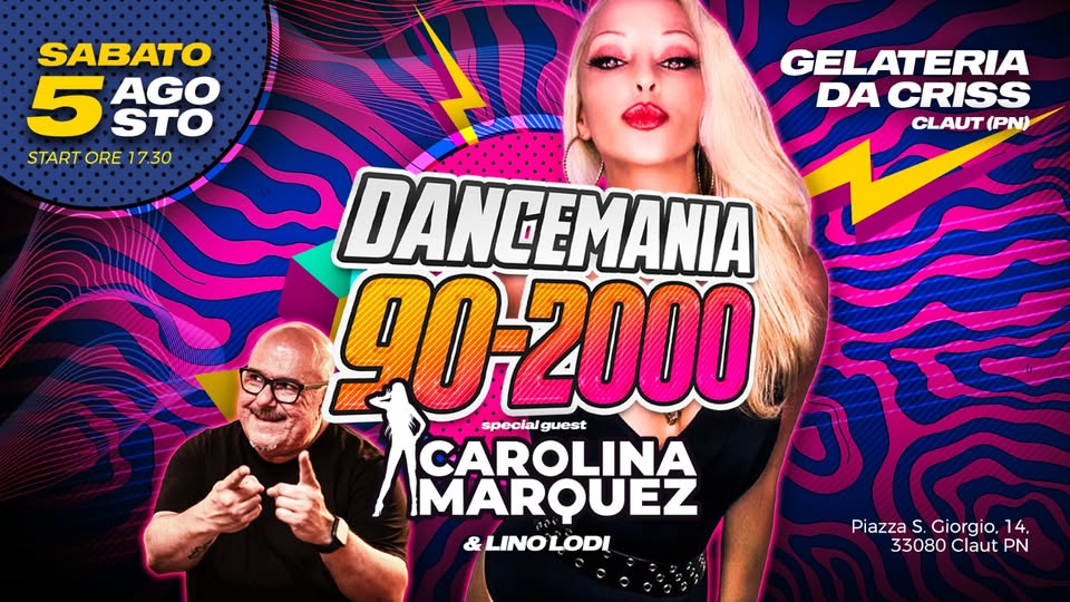 Evento Dance Mania 90 – 2000 con ospite CAROLINA MARQUEZ e Lino Lodi a CLAUT (Pn) Locandina Dance Mania 90 – 2000 con ospite CAROLINA MARQUEZ e Lino Lodi a CLAUT (Pn) - sabato 5 agosto ore 17:30 - 19:30