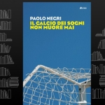 Immagine evento Paolo Negri presenta “Il calcio dei sogni non muore mai” a Ferrara (FE) May be a graphic of text that says 'PAOLO PAOLONECRI NEGRI IL CALCIO DEI SOCNI NONI MUORE NONMUOREMA MAI LIBRACCIO'