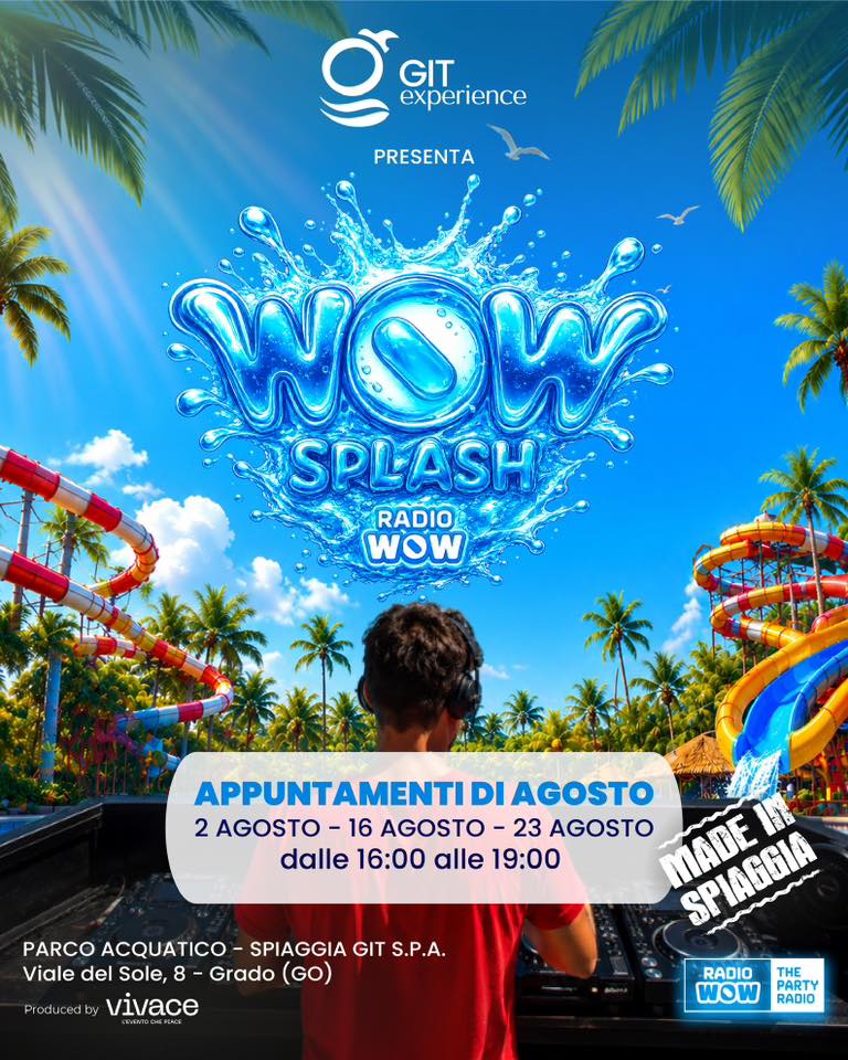 Evento WOW SPLASH by Radio WOW 2.08 – 16.08 – 23.08 – Parco Acquatico GIT, Grado Locandina WOW SPLASH by Radio WOW 2.08 – 16.08 – 23.08 – Parco Acquatico GIT, Grado - domenica 23 agosto ore 16:00 - 18:00