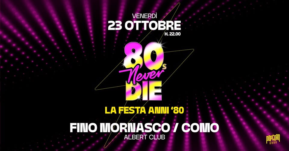 Evento 80s Never Die La festa anni ’80 Fino Mornasco (Como) – Albert Club Locandina 80s Never Die La festa anni ’80 Fino Mornasco (Como) – Albert Club - venerdì 23 ottobre ore 22:00 - 00:00