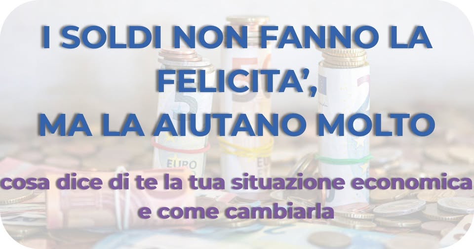 Evento I Soldi non fanno la Felicità, ma la aiutano molto Locandina I Soldi non fanno la Felicità, ma la aiutano molto - sabato 19 settembre ore 10:00 - 12:00