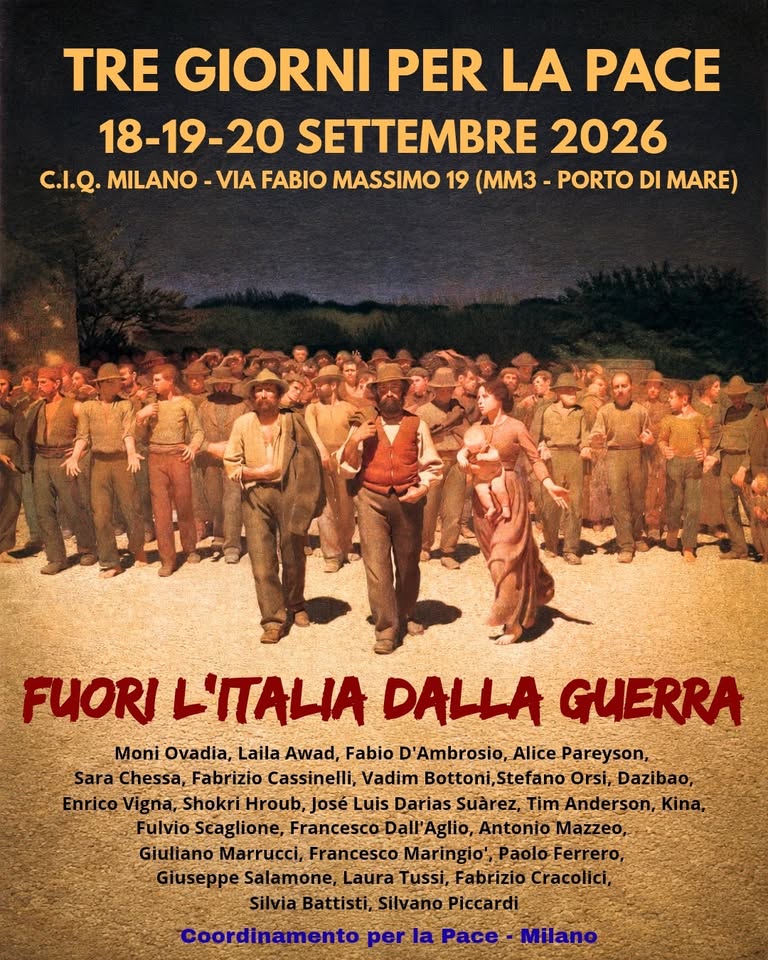 Evento Tre giorni per la Pace 2026 fuori l’Italia dalla guerra – Milano 18 – 19 – 20 settembre Locandina Tre giorni per la Pace 2026 fuori l’Italia dalla guerra – Milano 18 – 19 – 20 settembre - da venerdì 18 settembre - domenica 20 settembre 2026 ore 18:00 ore 20:00