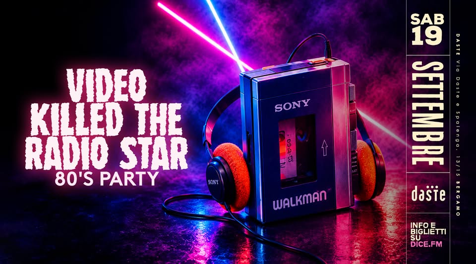 Evento Video killed the radio star! 80’s party a Daste Locandina Video killed the radio star! 80’s party a Daste - sabato 19 settembre ore 22:00 - 00:00
